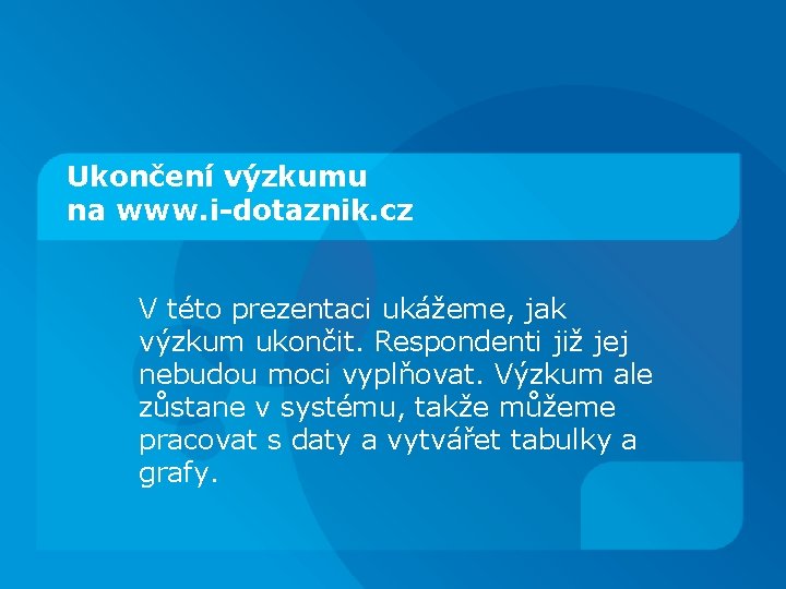 Ukončení výzkumu na www. i-dotaznik. cz V této prezentaci ukážeme, jak výzkum ukončit. Respondenti