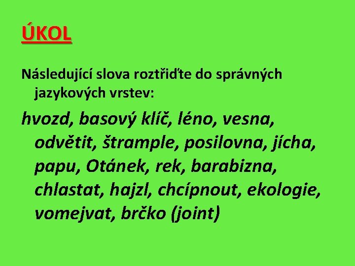 ÚKOL Následující slova roztřiďte do správných jazykových vrstev: hvozd, basový klíč, léno, vesna, odvětit,