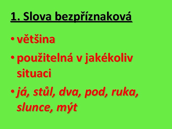 1. Slova bezpříznaková • většina • použitelná v jakékoliv situaci • já, stůl, dva,