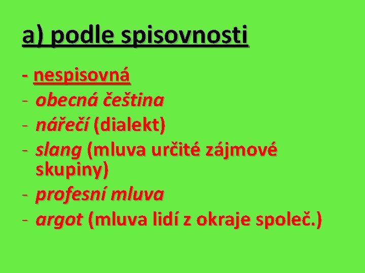 a) podle spisovnosti - nespisovná - obecná čeština - nářečí (dialekt) - slang (mluva