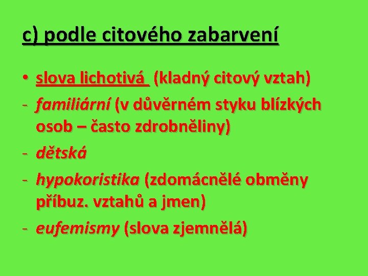 c) podle citového zabarvení slova lichotivá (kladný citový vztah) familiární (v důvěrném styku blízkých