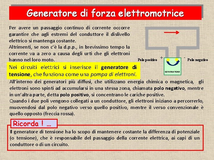 Generatore di forza elettromotrice Per avere un passaggio continuo di corrente occorre garantire che Generatore di forza elettromotrice Per avere un passaggio continuo di corrente occorre garantire che