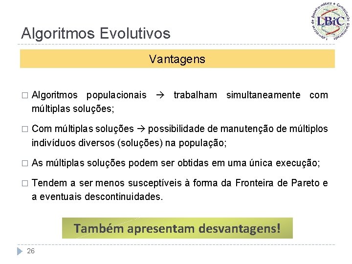 Algoritmos Evolutivos Vantagens � Algoritmos populacionais trabalham simultaneamente com múltiplas soluções; � Com múltiplas