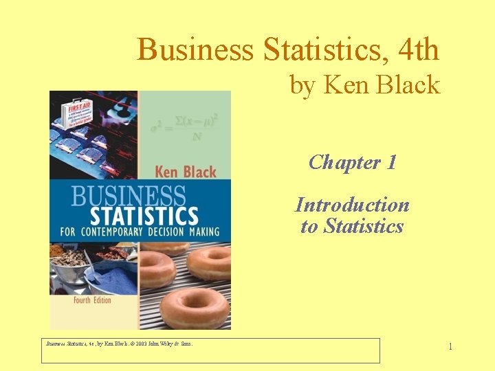 Business Statistics, 4 th by Ken Black Chapter 1 Introduction to Statistics Business Statistics,