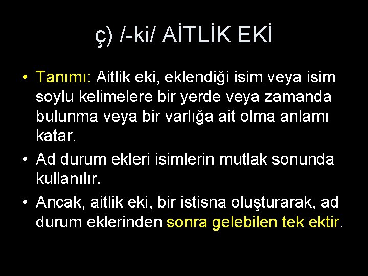 ç) /-ki/ AİTLİK EKİ • Tanımı: Aitlik eki, eklendiği isim veya isim soylu kelimelere ç) /-ki/ AİTLİK EKİ • Tanımı: Aitlik eki, eklendiği isim veya isim soylu kelimelere