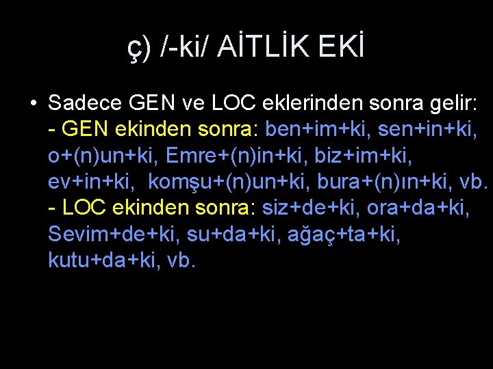 ç) /-ki/ AİTLİK EKİ • Sadece GEN ve LOC eklerinden sonra gelir: - GEN ç) /-ki/ AİTLİK EKİ • Sadece GEN ve LOC eklerinden sonra gelir: - GEN