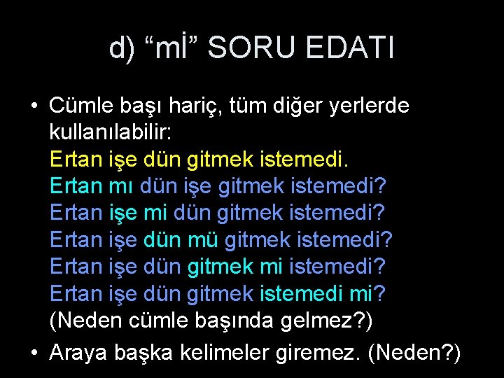 d) “mİ” SORU EDATI • Cümle başı hariç, tüm diğer yerlerde kullanılabilir: Ertan işe d) “mİ” SORU EDATI • Cümle başı hariç, tüm diğer yerlerde kullanılabilir: Ertan işe