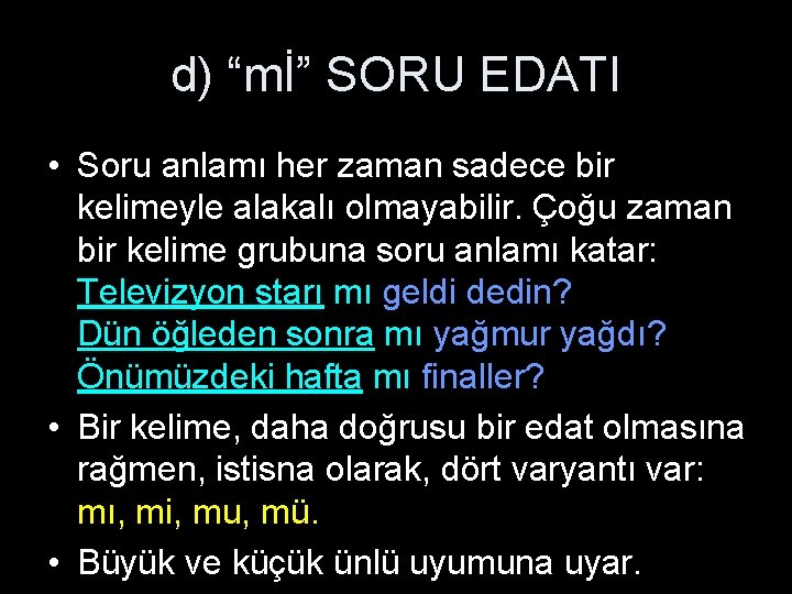 d) “mİ” SORU EDATI • Soru anlamı her zaman sadece bir kelimeyle alakalı olmayabilir. d) “mİ” SORU EDATI • Soru anlamı her zaman sadece bir kelimeyle alakalı olmayabilir.