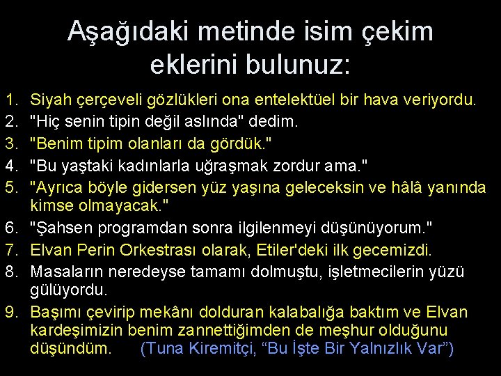 Aşağıdaki metinde isim çekim eklerini bulunuz: 1. 2. 3. 4. 5. 6. 7. 8. Aşağıdaki metinde isim çekim eklerini bulunuz: 1. 2. 3. 4. 5. 6. 7. 8.
