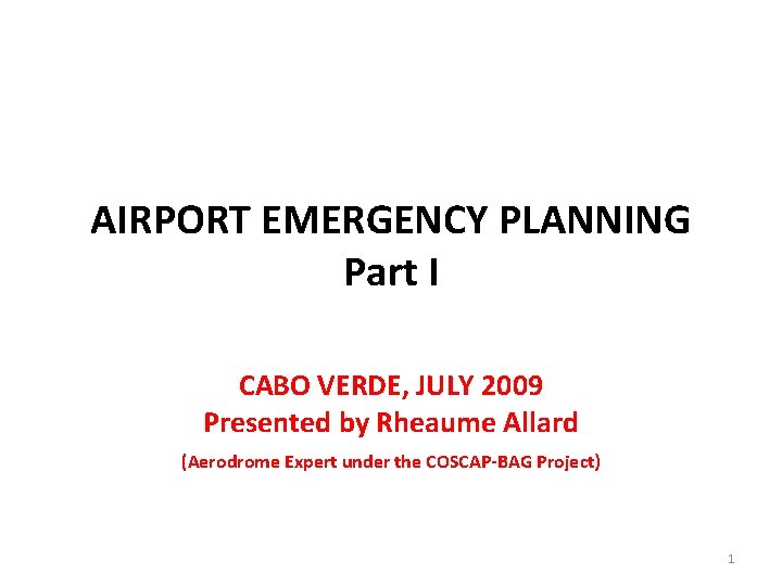 AIRPORT EMERGENCY PLANNING Part I CABO VERDE, JULY 2009 Presented by Rheaume Allard (Aerodrome
