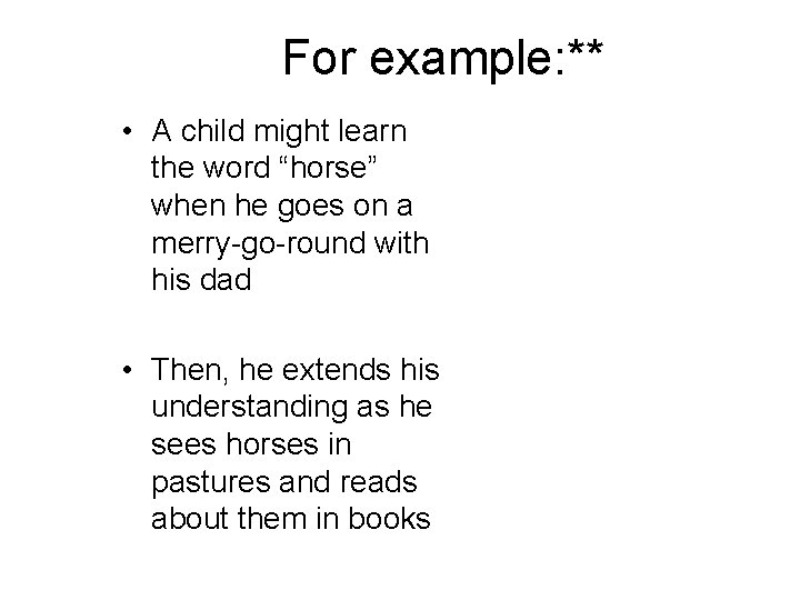 For example: ** • A child might learn the word “horse” when he goes For example: ** • A child might learn the word “horse” when he goes