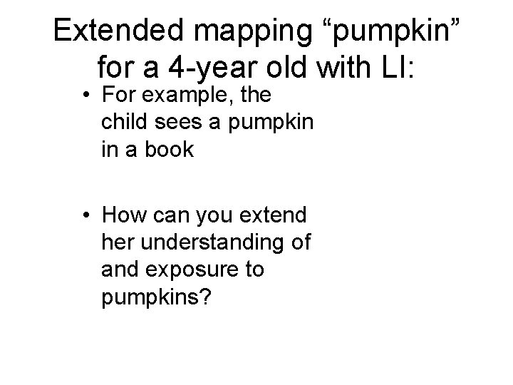 Extended mapping “pumpkin” for a 4 -year old with LI: • For example, the Extended mapping “pumpkin” for a 4 -year old with LI: • For example, the