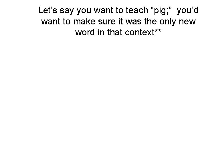 Let’s say you want to teach “pig; ” you’d want to make sure it Let’s say you want to teach “pig; ” you’d want to make sure it
