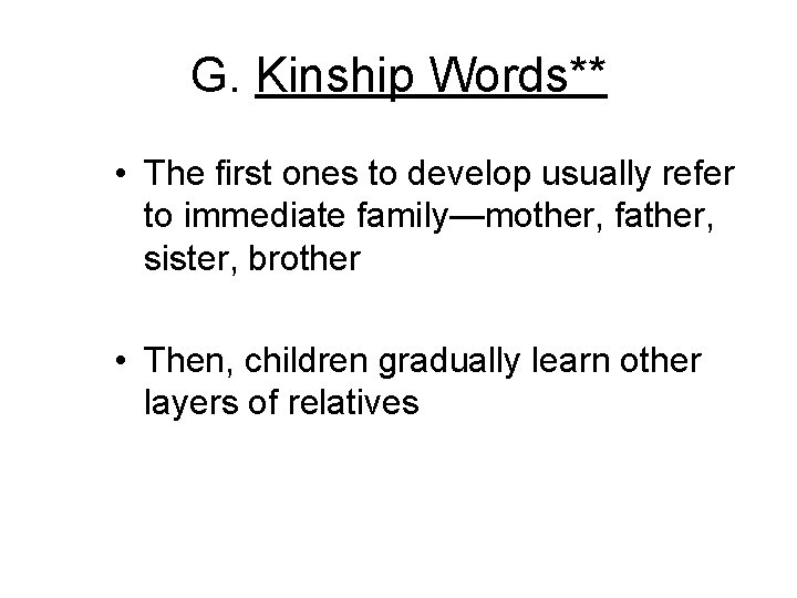 G. Kinship Words** • The first ones to develop usually refer to immediate family—mother, G. Kinship Words** • The first ones to develop usually refer to immediate family—mother,