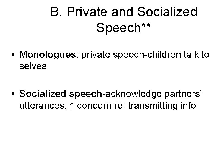 B. Private and Socialized Speech** • Monologues: private speech-children talk to selves • Socialized B. Private and Socialized Speech** • Monologues: private speech-children talk to selves • Socialized