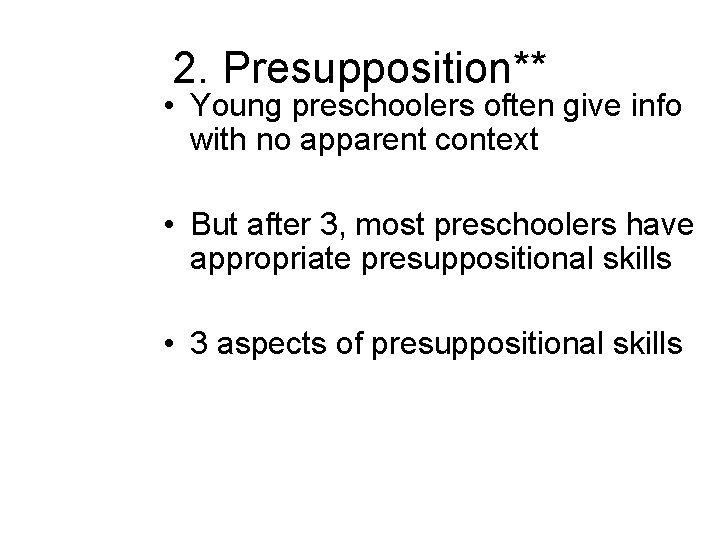 2. Presupposition** • Young preschoolers often give info with no apparent context • But 2. Presupposition** • Young preschoolers often give info with no apparent context • But