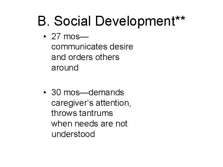 B. Social Development** • 27 mos— communicates desire and orders others around • 30 B. Social Development** • 27 mos— communicates desire and orders others around • 30