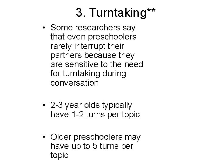 3. Turntaking** • Some researchers say that even preschoolers rarely interrupt their partners because 3. Turntaking** • Some researchers say that even preschoolers rarely interrupt their partners because