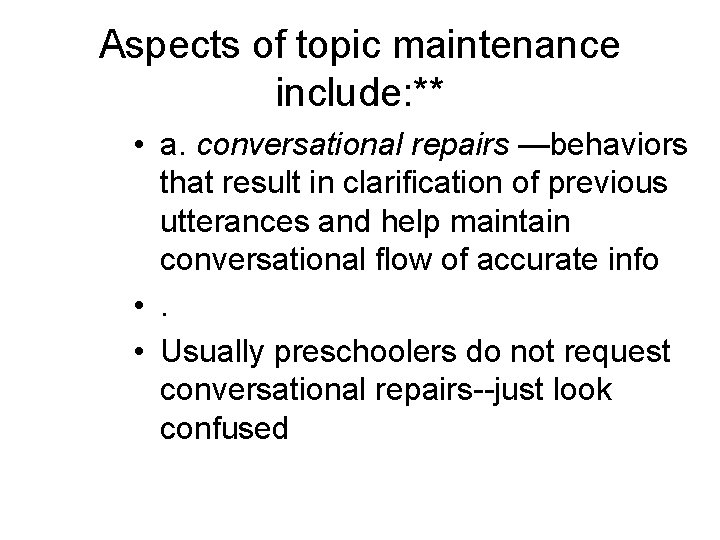 Aspects of topic maintenance include: ** • a. conversational repairs —behaviors that result in Aspects of topic maintenance include: ** • a. conversational repairs —behaviors that result in
