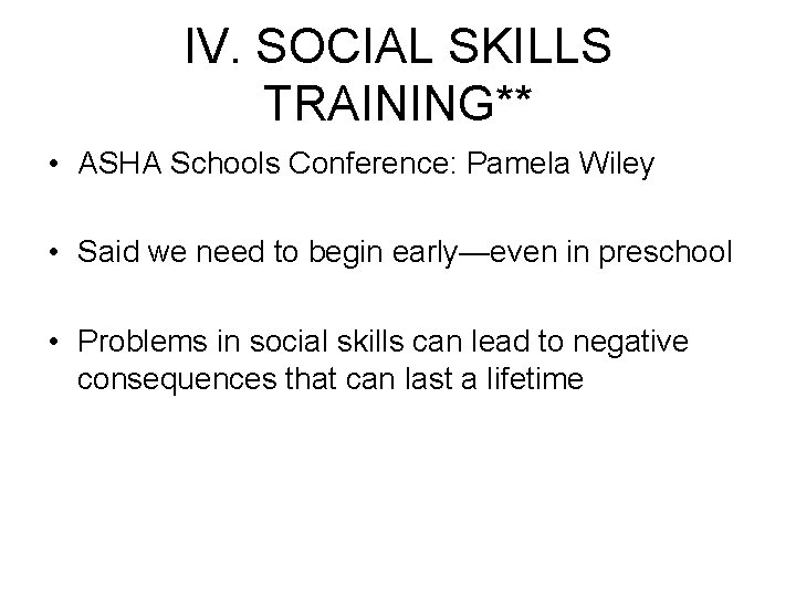 IV. SOCIAL SKILLS TRAINING** • ASHA Schools Conference: Pamela Wiley • Said we need IV. SOCIAL SKILLS TRAINING** • ASHA Schools Conference: Pamela Wiley • Said we need