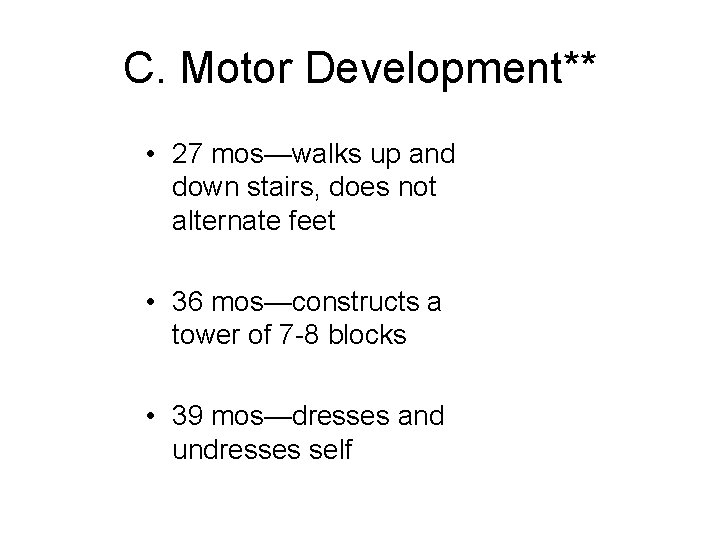 C. Motor Development** • 27 mos—walks up and down stairs, does not alternate feet C. Motor Development** • 27 mos—walks up and down stairs, does not alternate feet