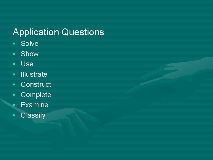 Application Questions • • Solve Show Use Illustrate Construct Complete Examine Classify 