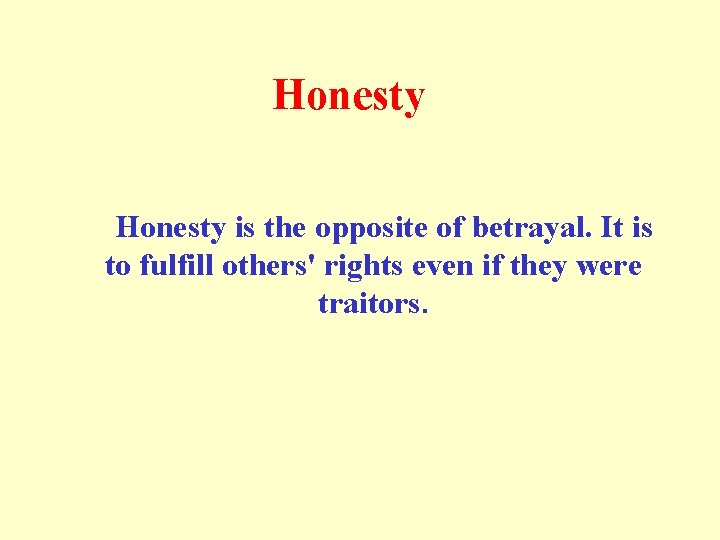 Honesty Honesty is the opposite of betrayal. It is to fulfill others' rights even