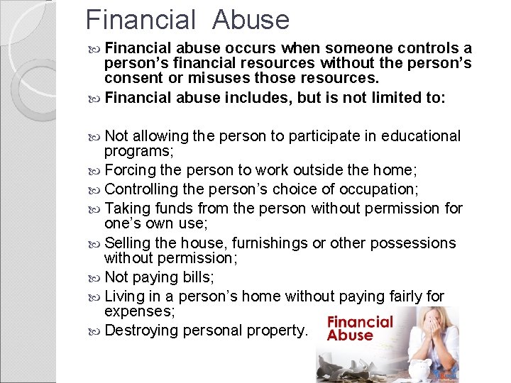 Financial Abuse Financial abuse occurs when someone controls a person’s financial resources without the