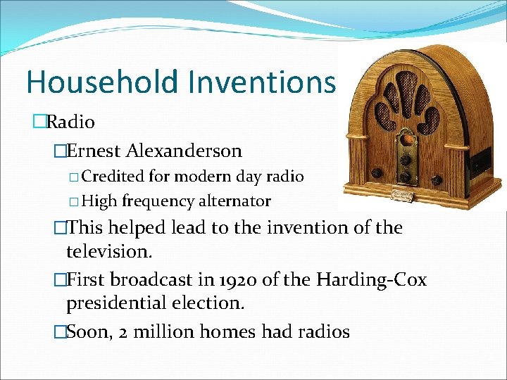 Household Inventions �Radio �Ernest Alexanderson � Credited for modern day radio � High frequency