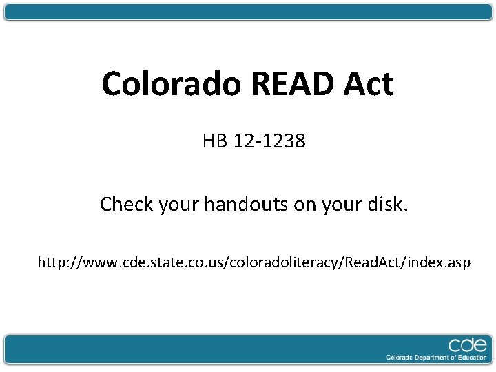 Colorado READ Act HB 12 -1238 Check your handouts on your disk. http: //www.