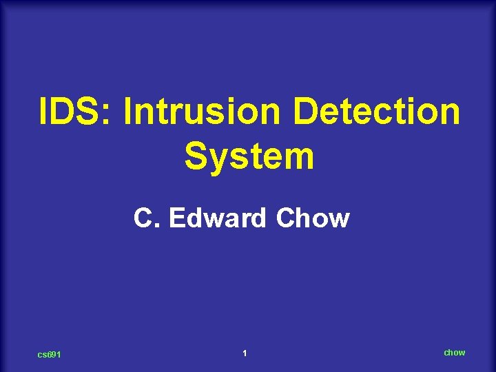IDS: Intrusion Detection System C. Edward Chow cs 691 1 chow 