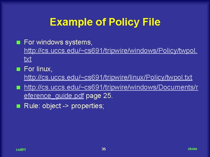 Example of Policy File For windows systems, http: //cs. uccs. edu/~cs 691/tripwire/windows/Policy/twpol. txt n