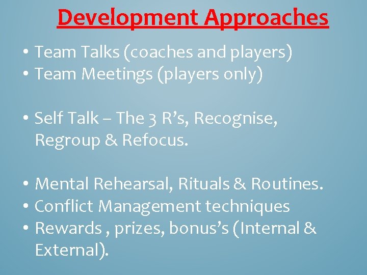 Development Approaches • Team Talks (coaches and players) • Team Meetings (players only) •