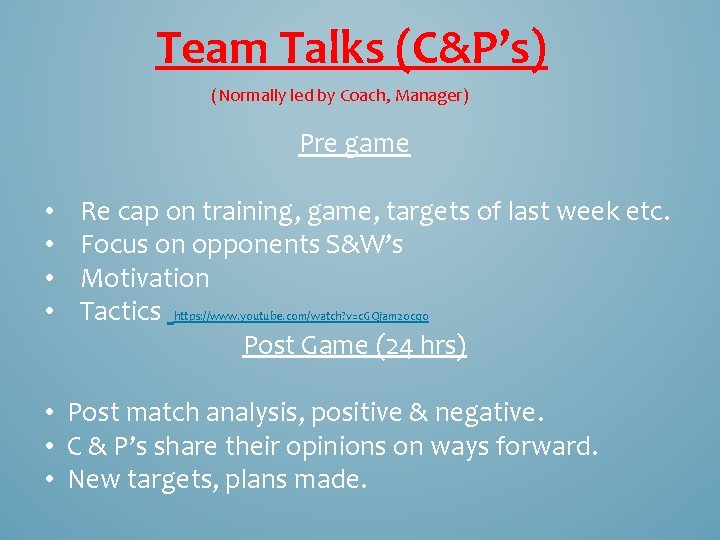 Team Talks (C&P’s) (Normally led by Coach, Manager) Pre game • • Re cap