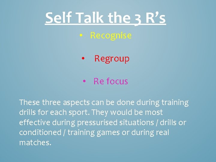 Self Talk the 3 R’s • Recognise • Regroup • Re focus These three