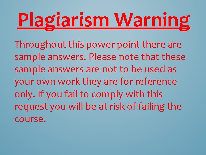 Plagiarism Warning Throughout this power point there are sample answers. Please note that these