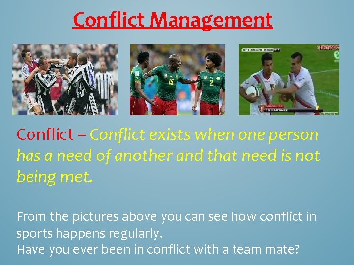 Conflict Management Conflict – Conflict exists when one person has a need of another