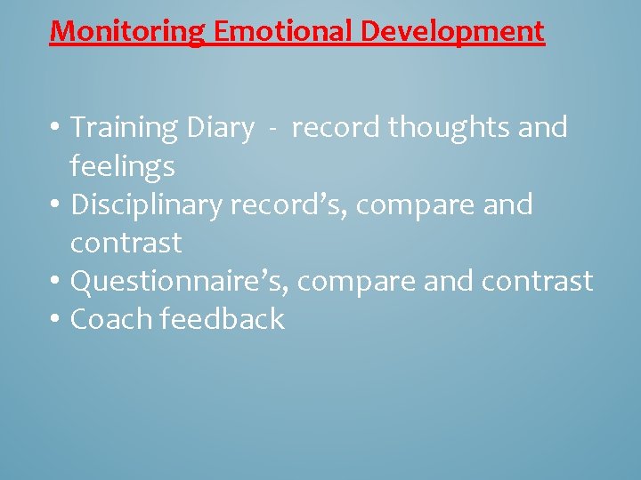 Monitoring Emotional Development • Training Diary - record thoughts and feelings • Disciplinary record’s,
