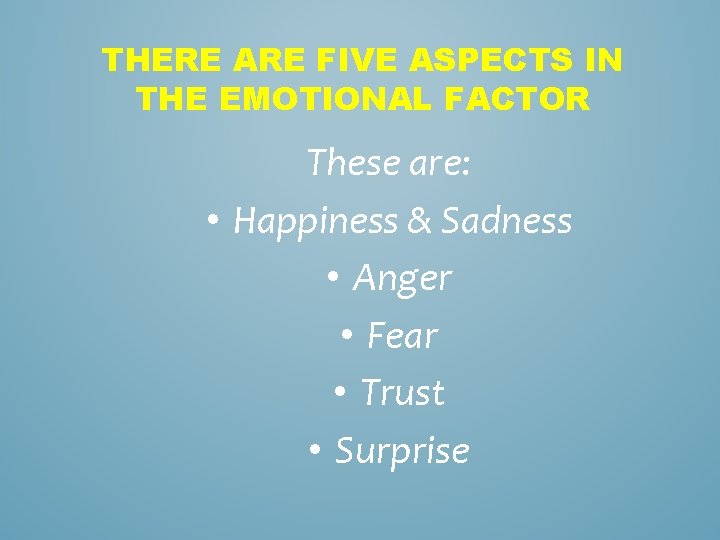 THERE ARE FIVE ASPECTS IN THE EMOTIONAL FACTOR These are: • Happiness & Sadness