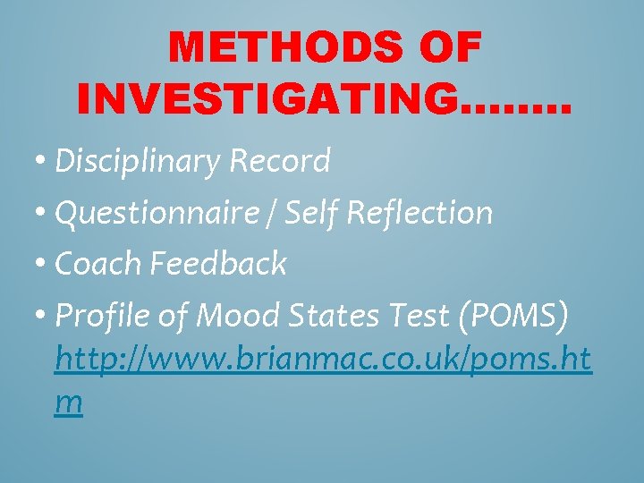 METHODS OF INVESTIGATING……. . • Disciplinary Record • Questionnaire / Self Reflection • Coach