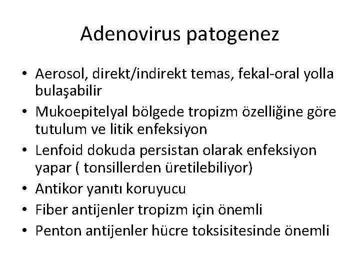 Adenovirus patogenez • Aerosol, direkt/indirekt temas, fekal-oral yolla bulaşabilir • Mukoepitelyal bölgede tropizm özelliğine