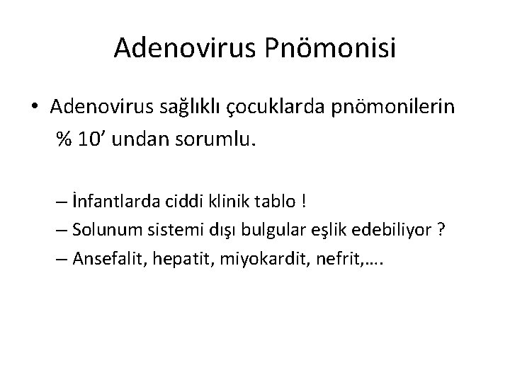 Adenovirus Pnömonisi • Adenovirus sağlıklı çocuklarda pnömonilerin % 10’ undan sorumlu. – İnfantlarda ciddi