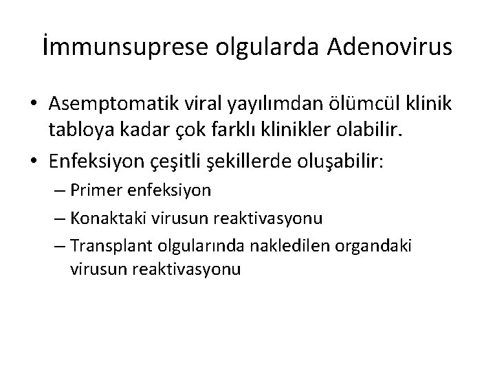 İmmunsuprese olgularda Adenovirus • Asemptomatik viral yayılımdan ölümcül klinik tabloya kadar çok farklı klinikler