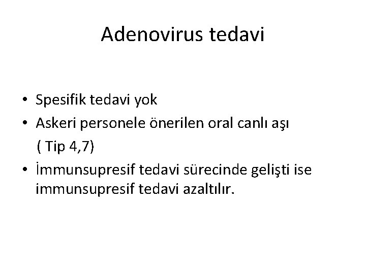 Adenovirus tedavi • Spesifik tedavi yok • Askeri personele önerilen oral canlı aşı (