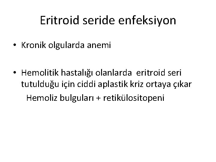 Eritroid seride enfeksiyon • Kronik olgularda anemi • Hemolitik hastalığı olanlarda eritroid seri tutulduğu