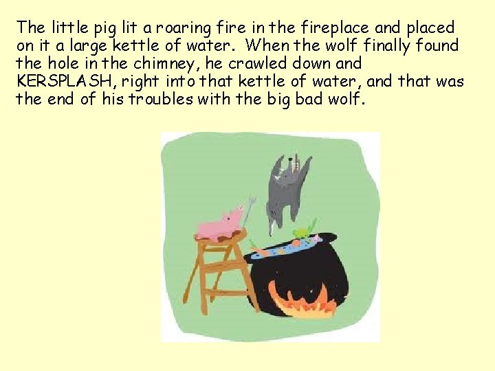 The little pig lit a roaring fire in the fireplace and placed on it