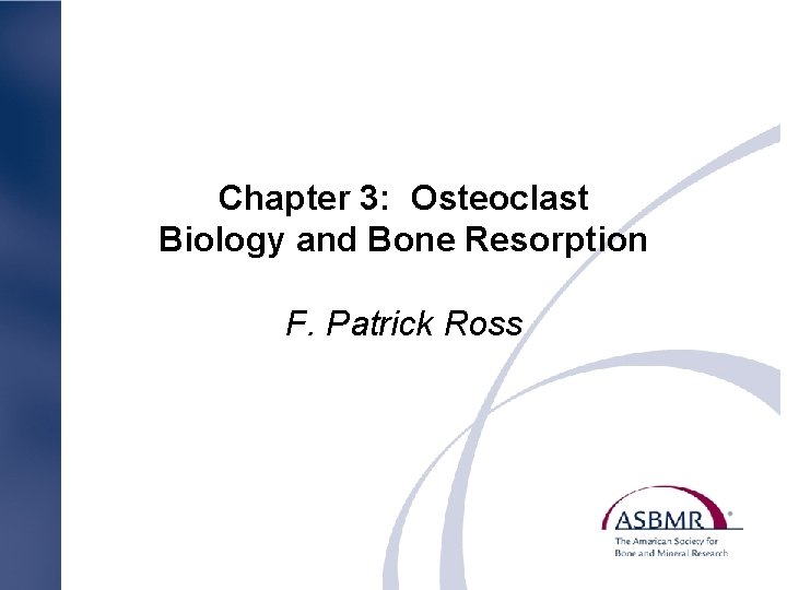 Chapter 3: Osteoclast Biology and Bone Resorption F. Patrick Ross 