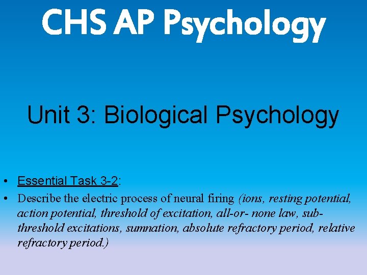 CHS AP Psychology Unit 3: Biological Psychology • Essential Task 3 -2: • Describe