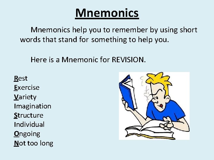 Mnemonics help you to remember by using short words that stand for something to