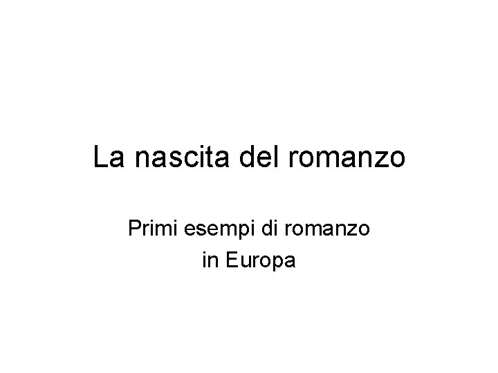 La nascita del romanzo Primi esempi di romanzo in Europa 